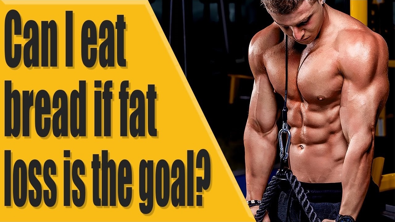 Can I eat bread if fat loss is the goal