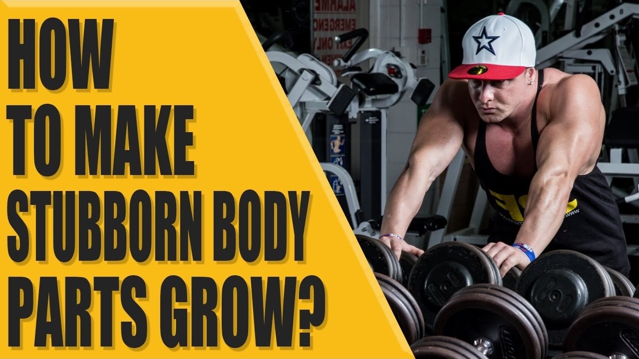 How to make stubborn body parts grow