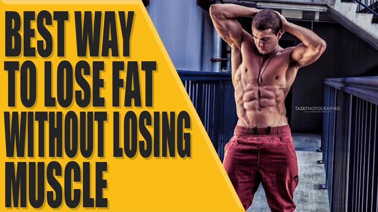 Best way to lose fat without losing muscle