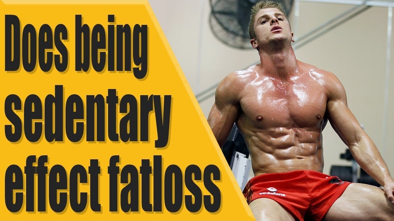 Does being sedentary effect fat loss