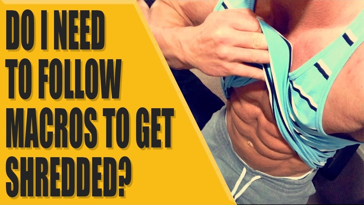 Do I need to follow macros to get shredded