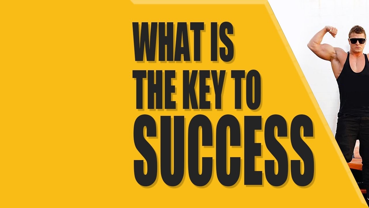 What is the KEY to SUCCESS